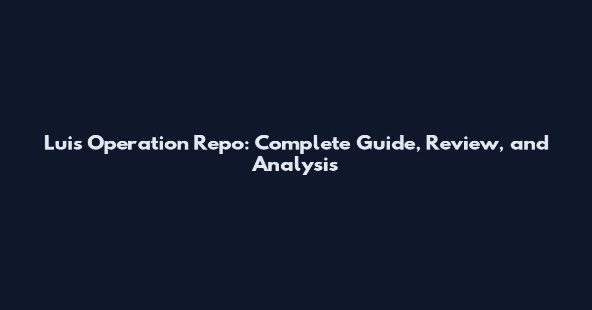 Luis Operation Repo: Complete Guide, Review, and Analysis
