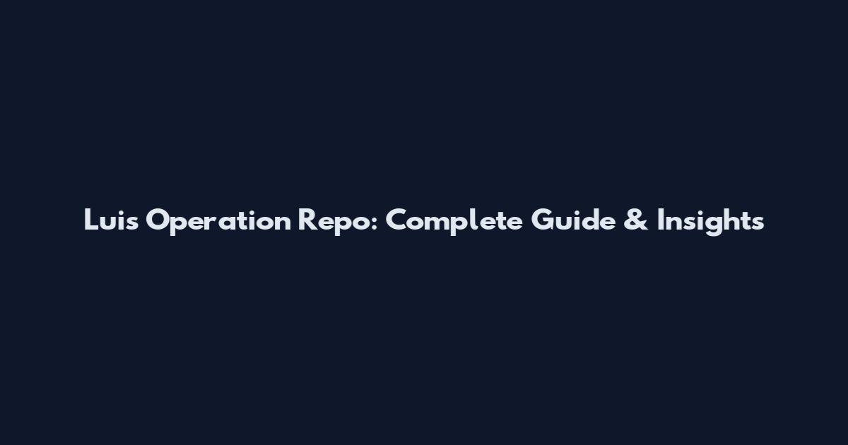 Luis Operation Repo: Complete Guide & Insights