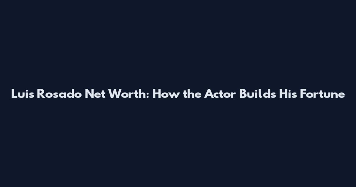 Luis Rosado Net Worth: How the Actor Builds His Fortune