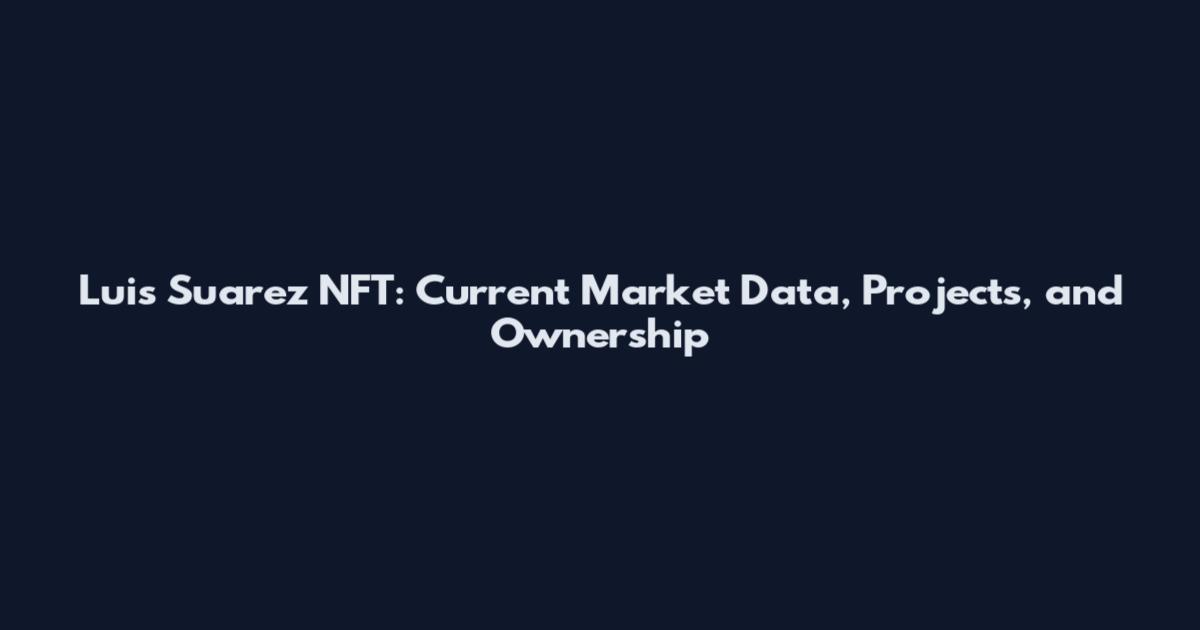 Luis Suarez NFT: Current Market Data, Projects, and Ownership