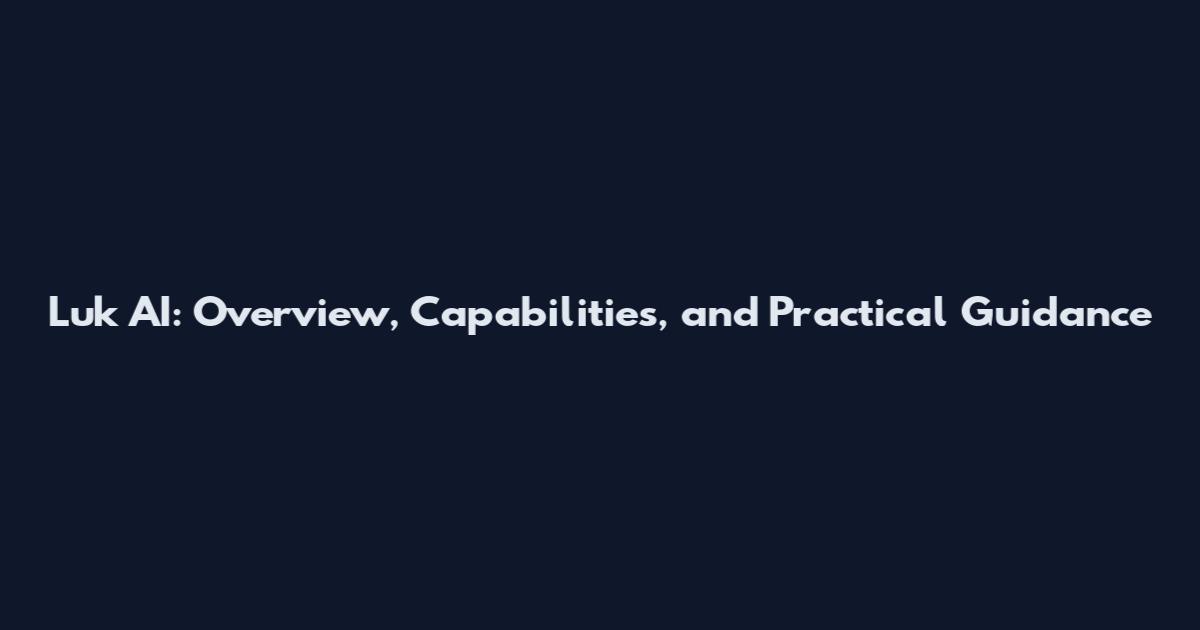 Luk AI: Overview, Capabilities, and Practical Guidance