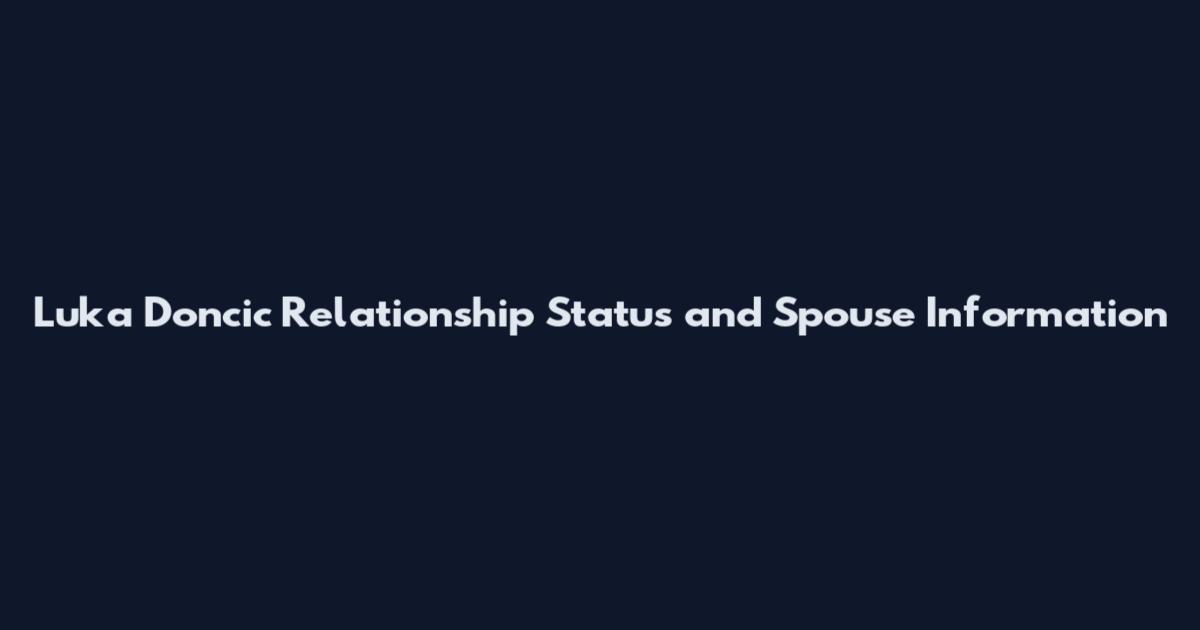 Luka Doncic Relationship Status and Spouse Information