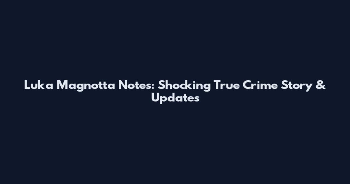 Luka Magnotta Notes: Shocking True Crime Story & Updates