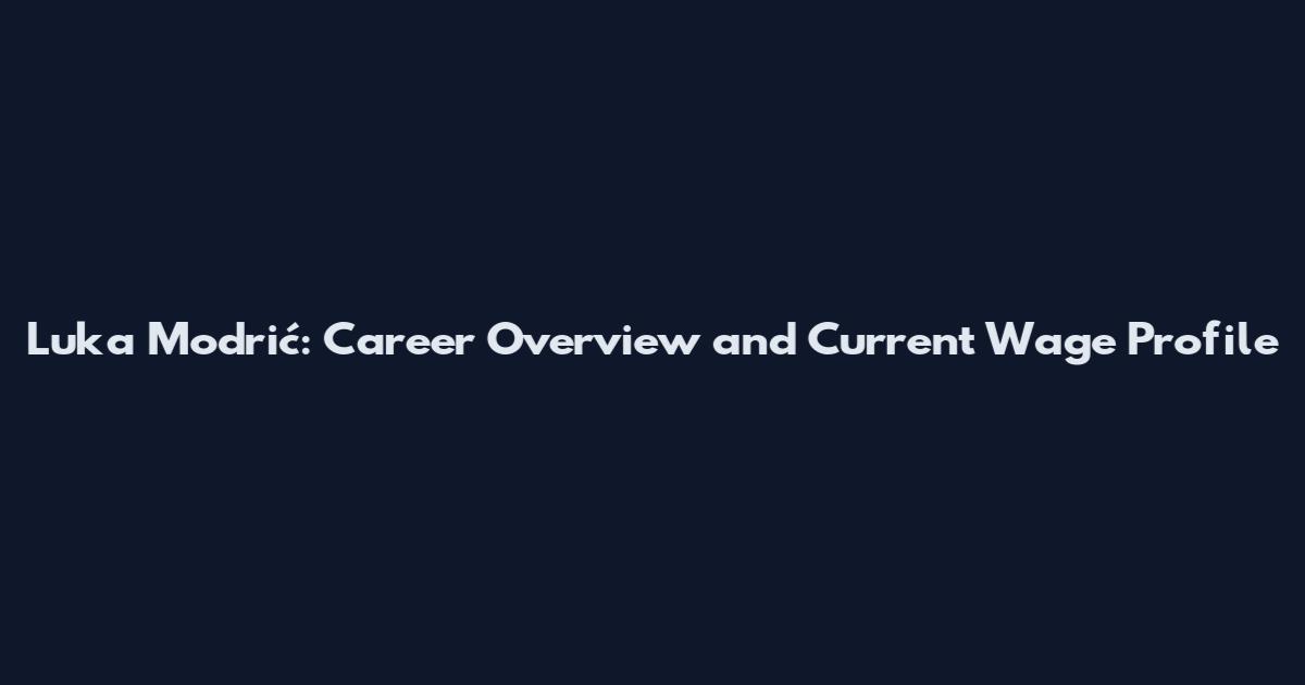 Luka Modrić: Career Overview and Current Wage Profile