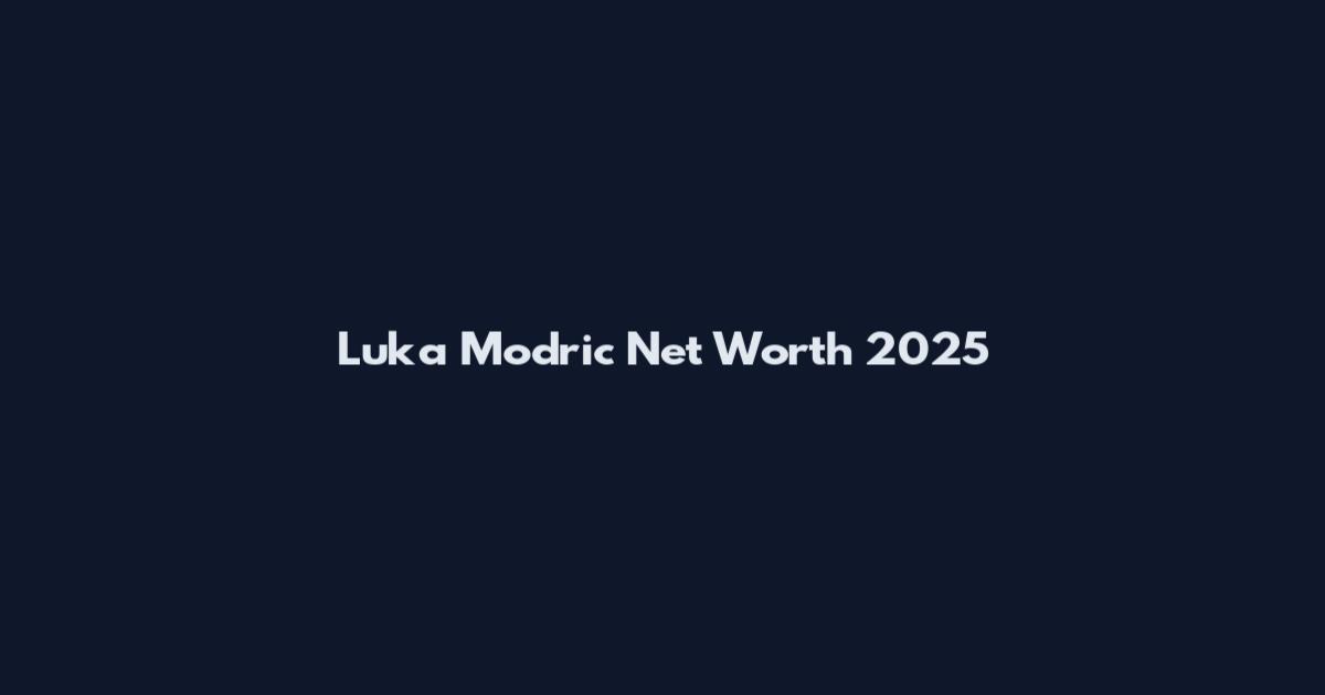 Luka Modric Net Worth 2025
