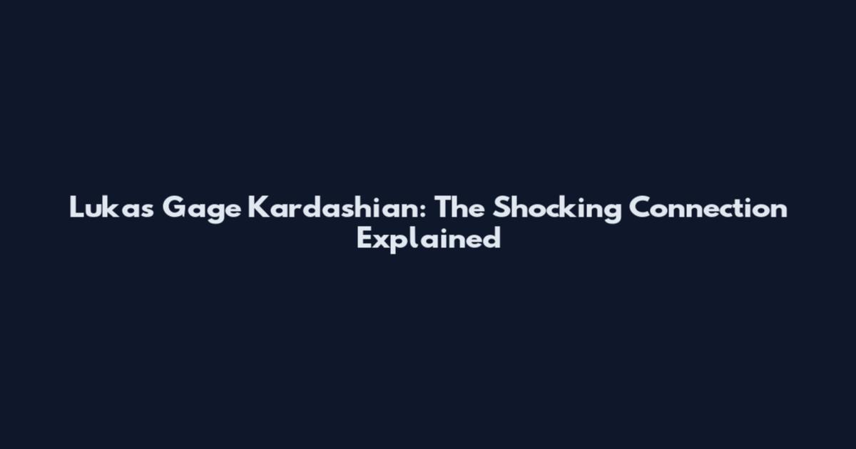Lukas Gage Kardashian: The Shocking Connection Explained