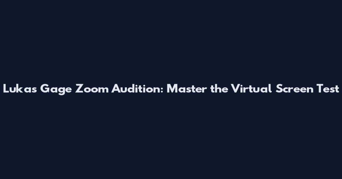 Lukas Gage Zoom Audition: Master the Virtual Screen Test