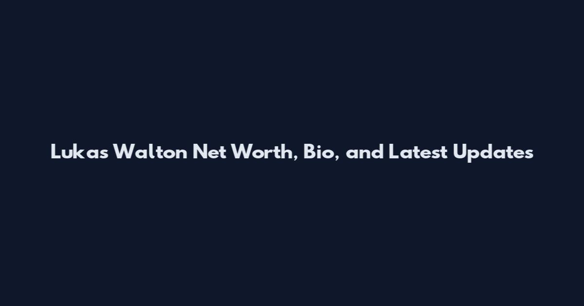 Lukas Walton Net Worth, Bio, and Latest Updates