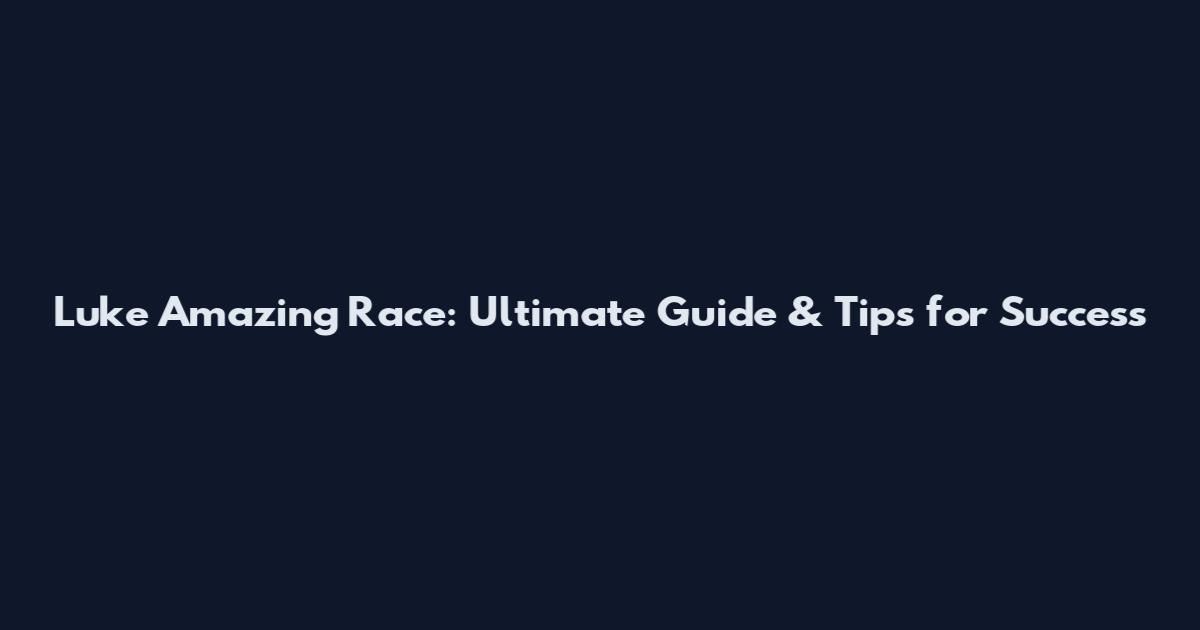 Luke Amazing Race: Ultimate Guide & Tips for Success