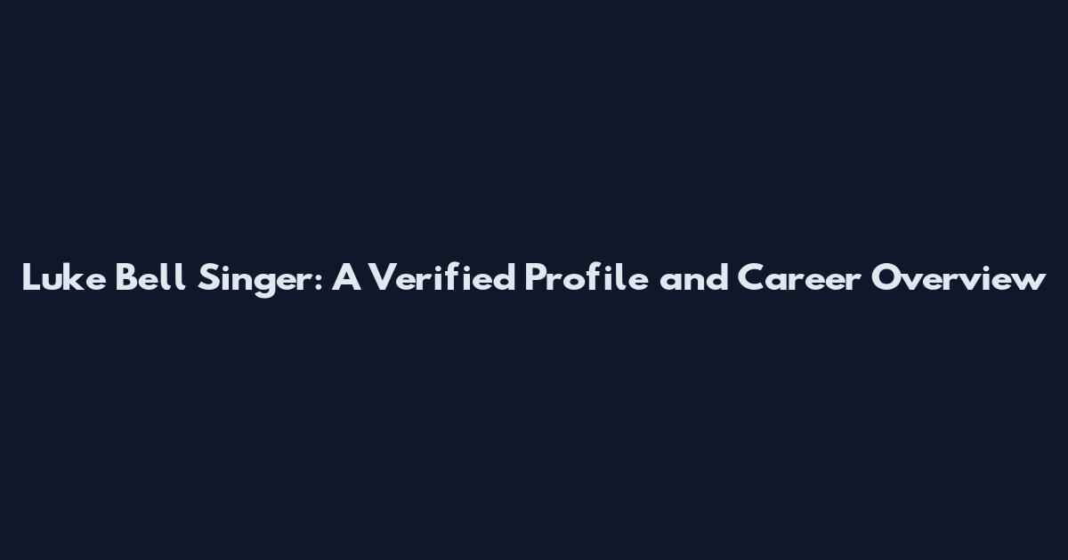 Luke Bell Singer: A Verified Profile and Career Overview
