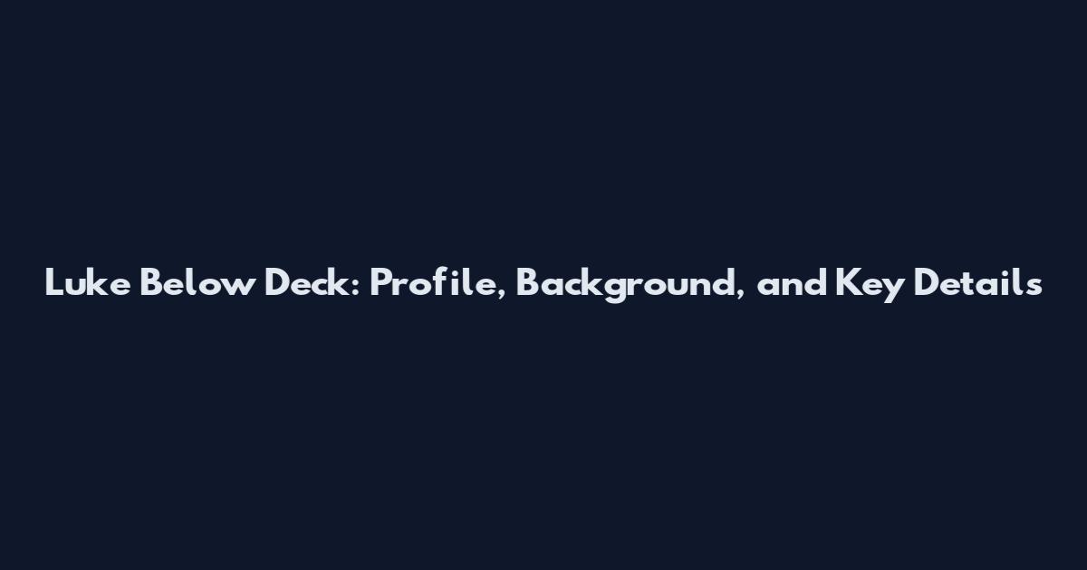 Luke Below Deck: Profile, Background, and Key Details