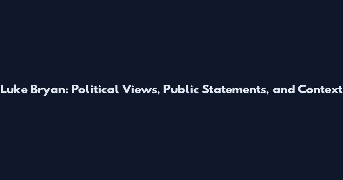 Luke Bryan: Political Views, Public Statements, and Context