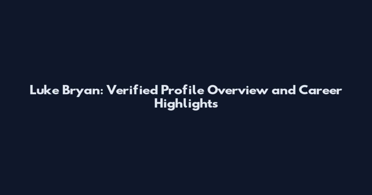 Luke Bryan: Verified Profile Overview and Career Highlights