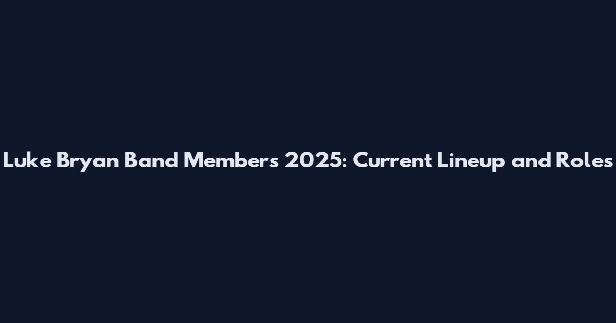 Luke Bryan Band Members 2025: Current Lineup and Roles