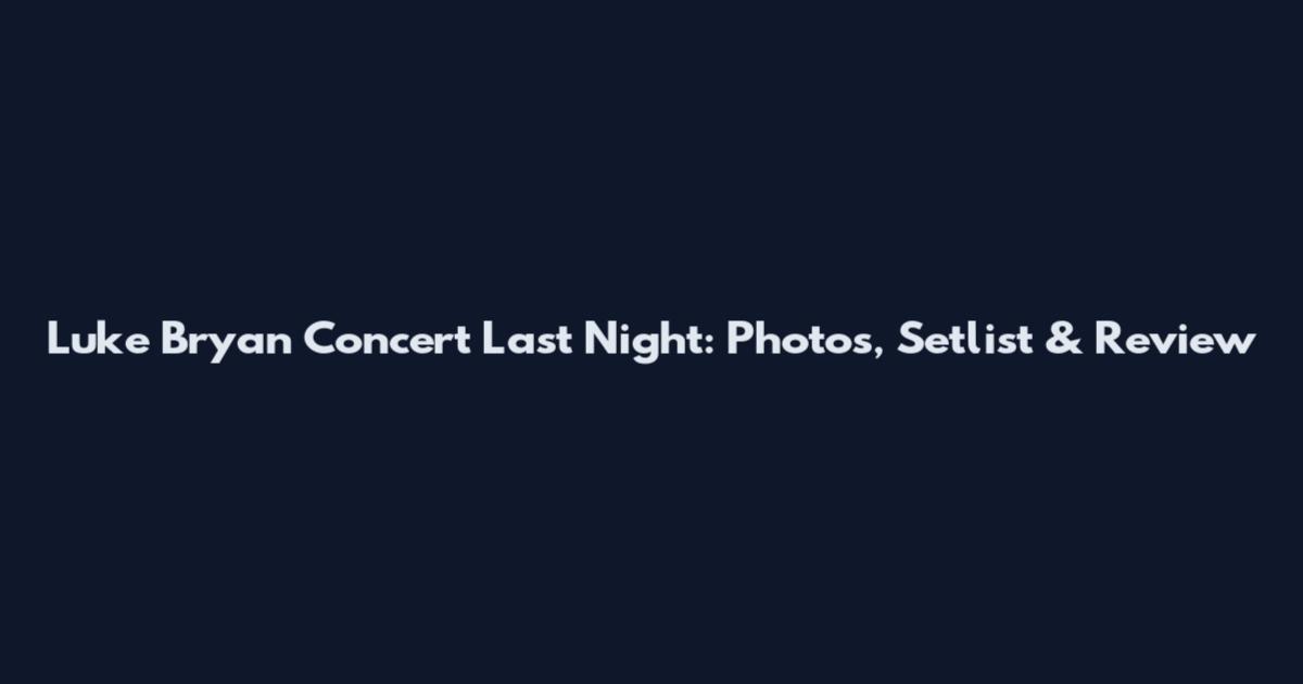 Luke Bryan Concert Last Night: Photos, Setlist & Review