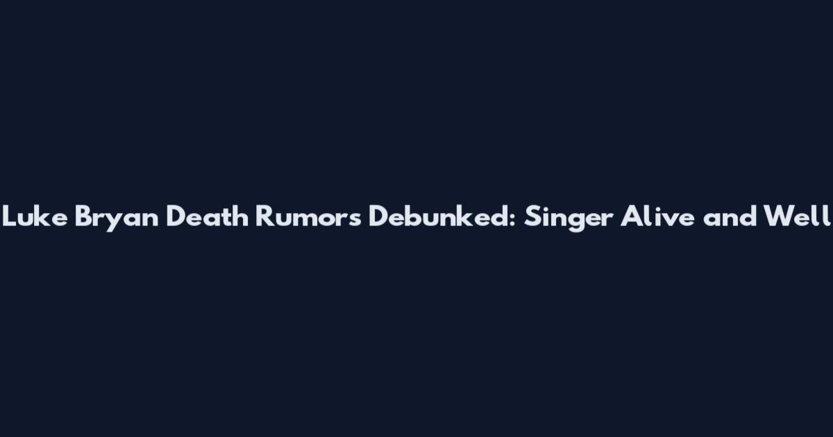 Luke Bryan Death Rumors Debunked: Singer Alive and Well