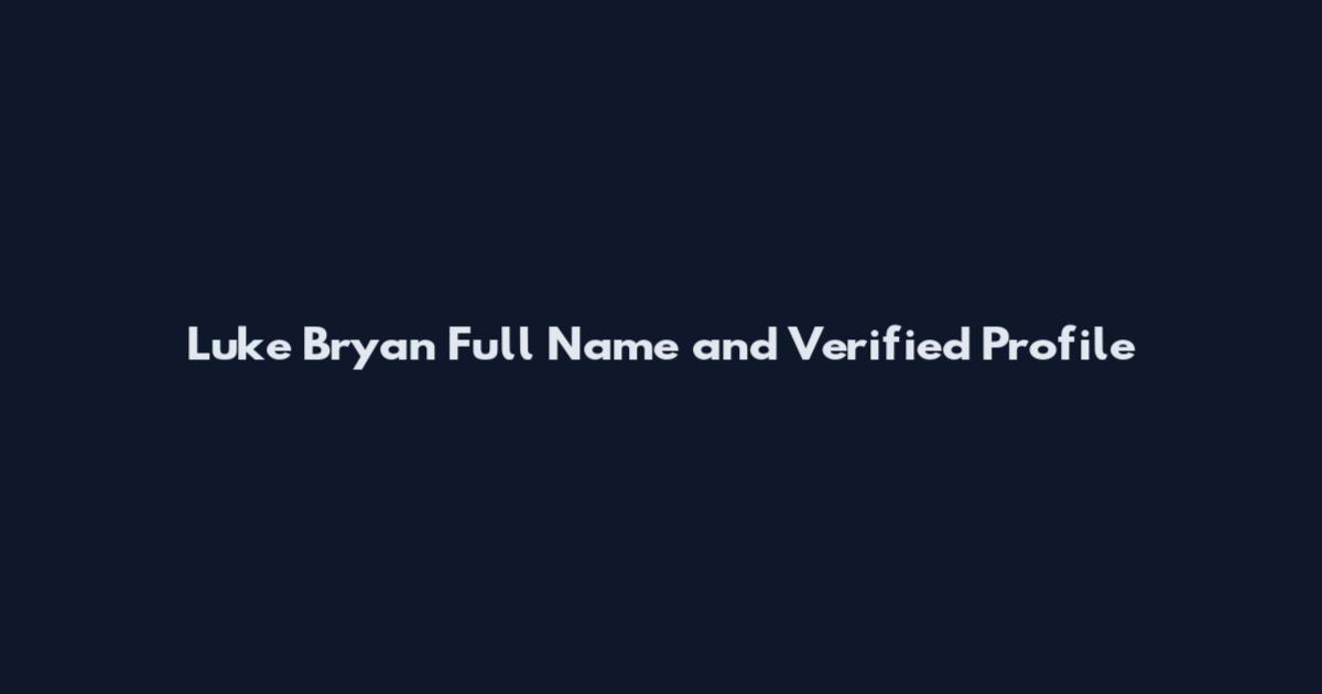 Luke Bryan Full Name and Verified Profile