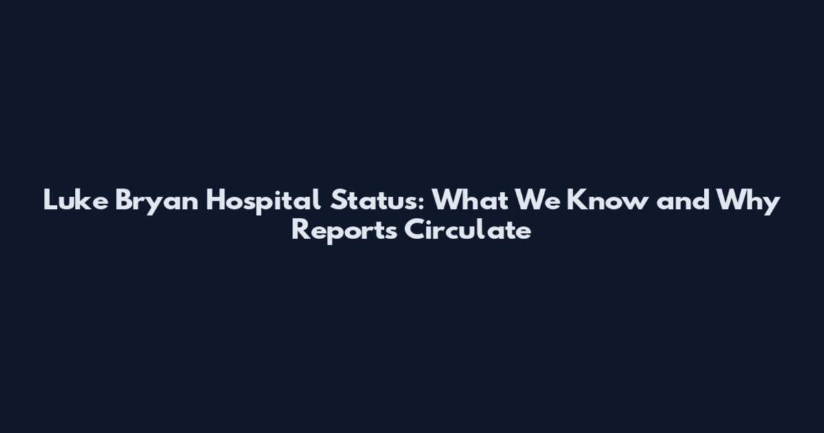Luke Bryan Hospital Status: What We Know and Why Reports Circulate