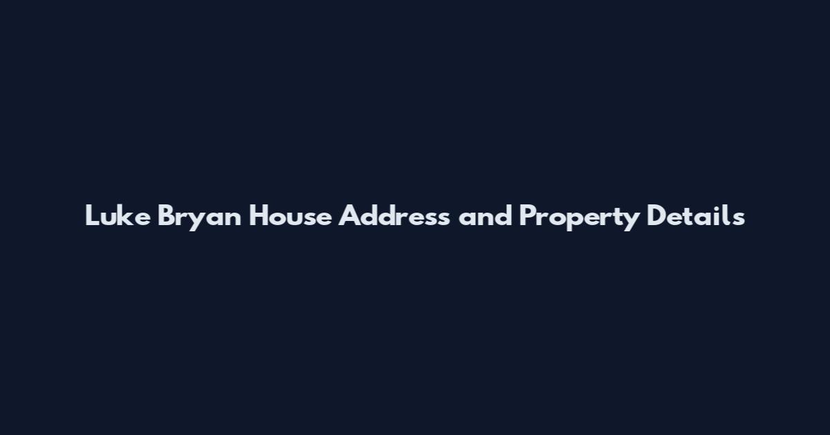 Luke Bryan House Address and Property Details