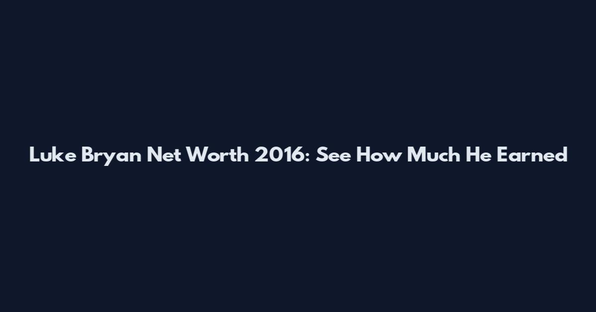 Luke Bryan Net Worth 2016: See How Much He Earned
