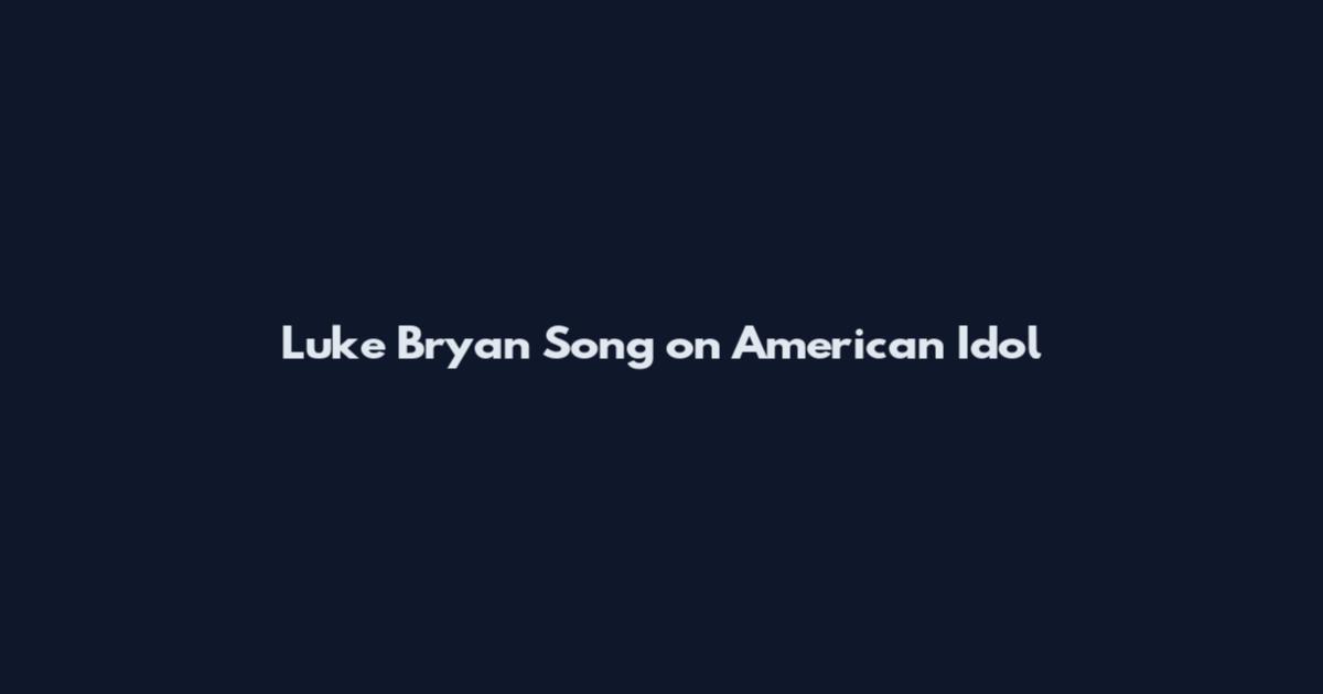 Luke Bryan Song on American Idol