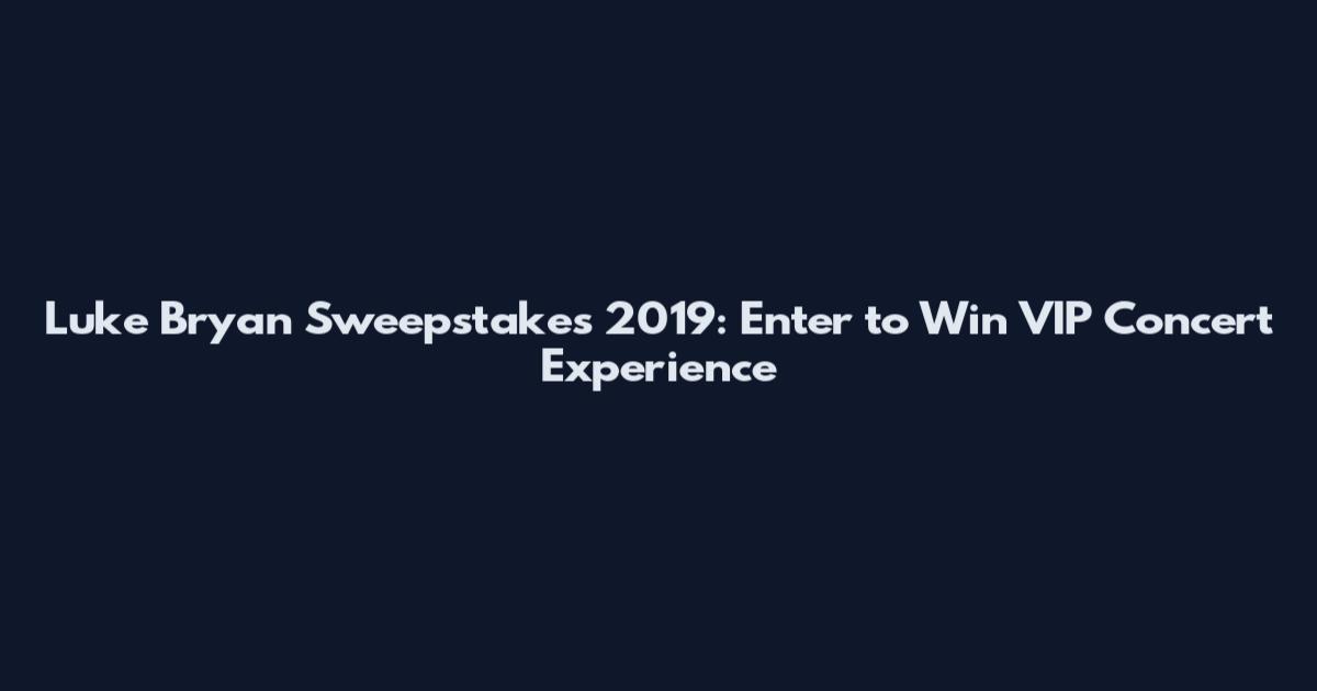 Luke Bryan Sweepstakes 2019: Enter to Win VIP Concert Experience