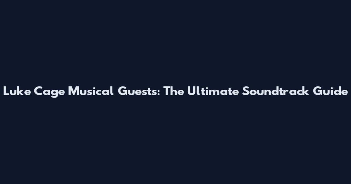 Luke Cage Musical Guests: The Ultimate Soundtrack Guide