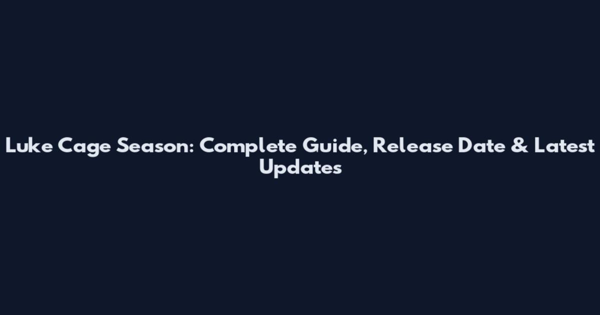 Luke Cage Season: Complete Guide, Release Date & Latest Updates