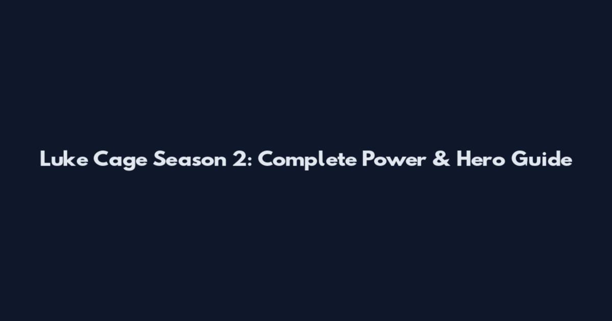 Luke Cage Season 2: Complete Power & Hero Guide