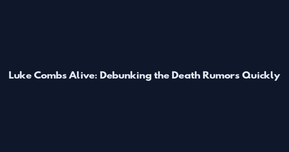 Luke Combs Alive: Debunking the Death Rumors Quickly