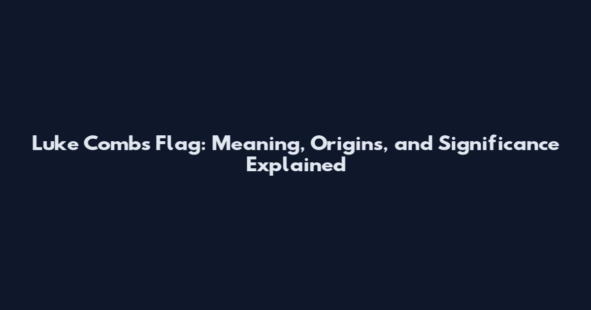 Luke Combs Flag: Meaning, Origins, and Significance Explained