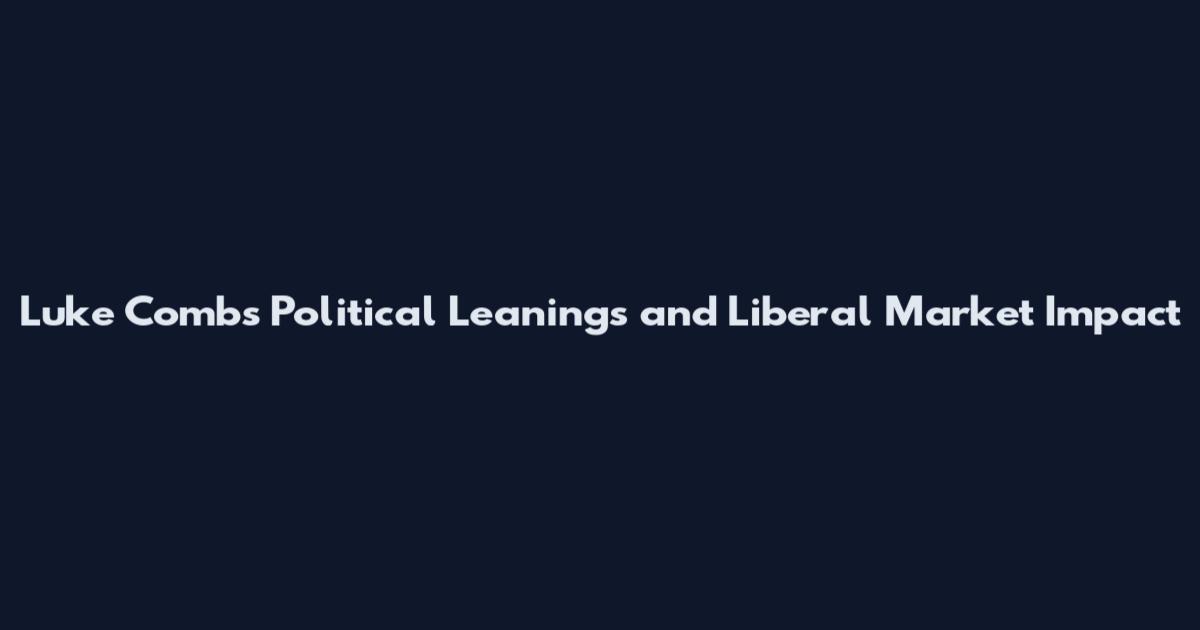 Luke Combs Political Leanings and Liberal Market Impact