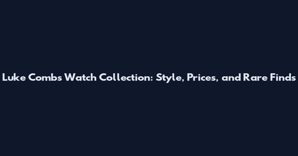 Luke Combs Watch Collection: Style, Prices, and Rare Finds