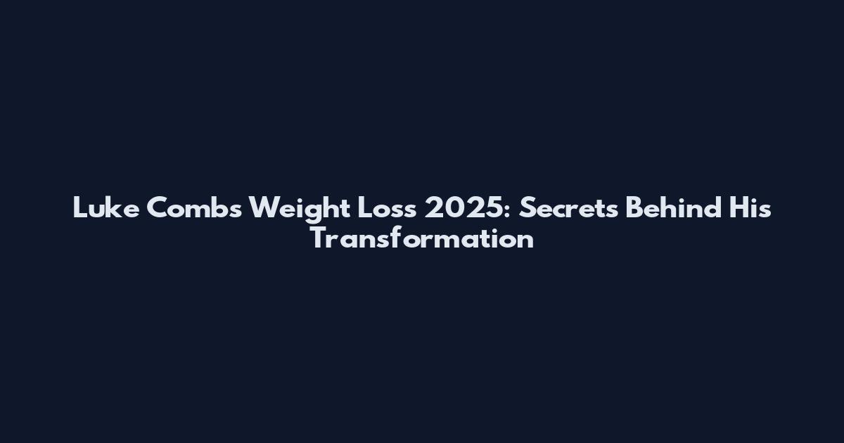 Luke Combs Weight Loss 2025: Secrets Behind His Transformation