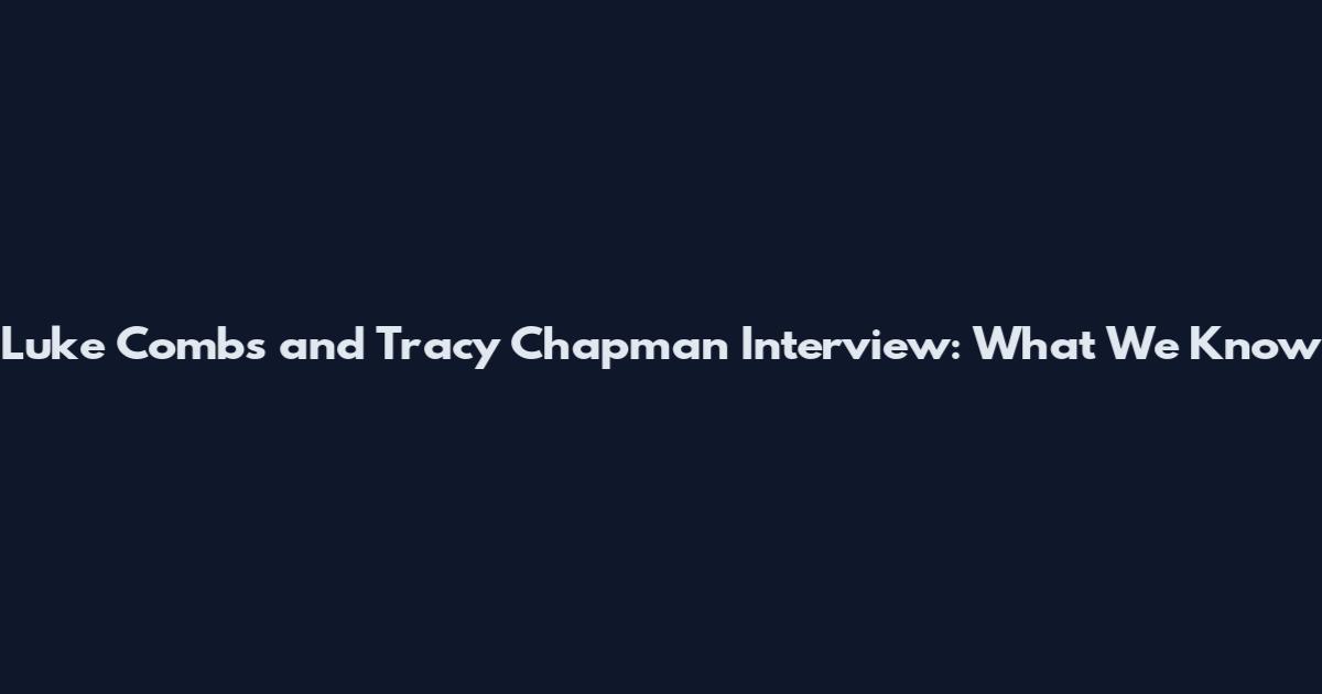 Luke Combs and Tracy Chapman Interview: What We Know