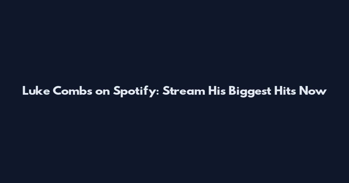 Luke Combs on Spotify: Stream His Biggest Hits Now
