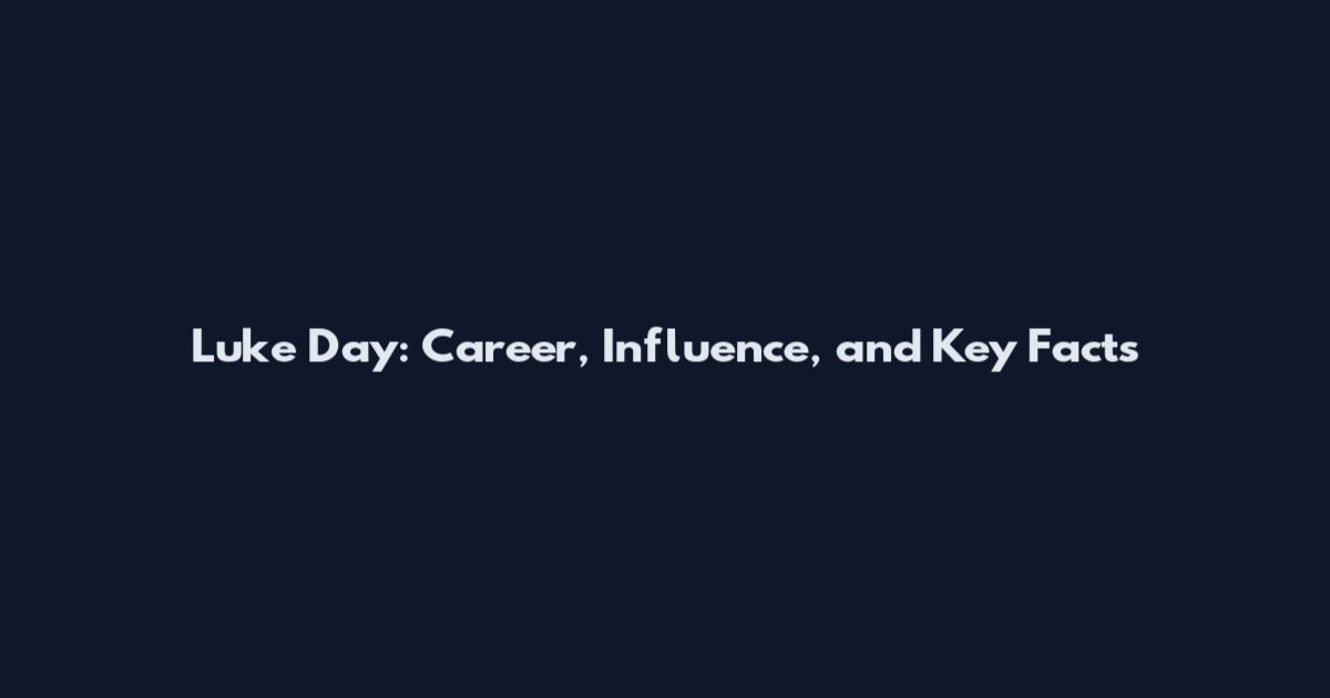 Luke Day: Career, Influence, and Key Facts