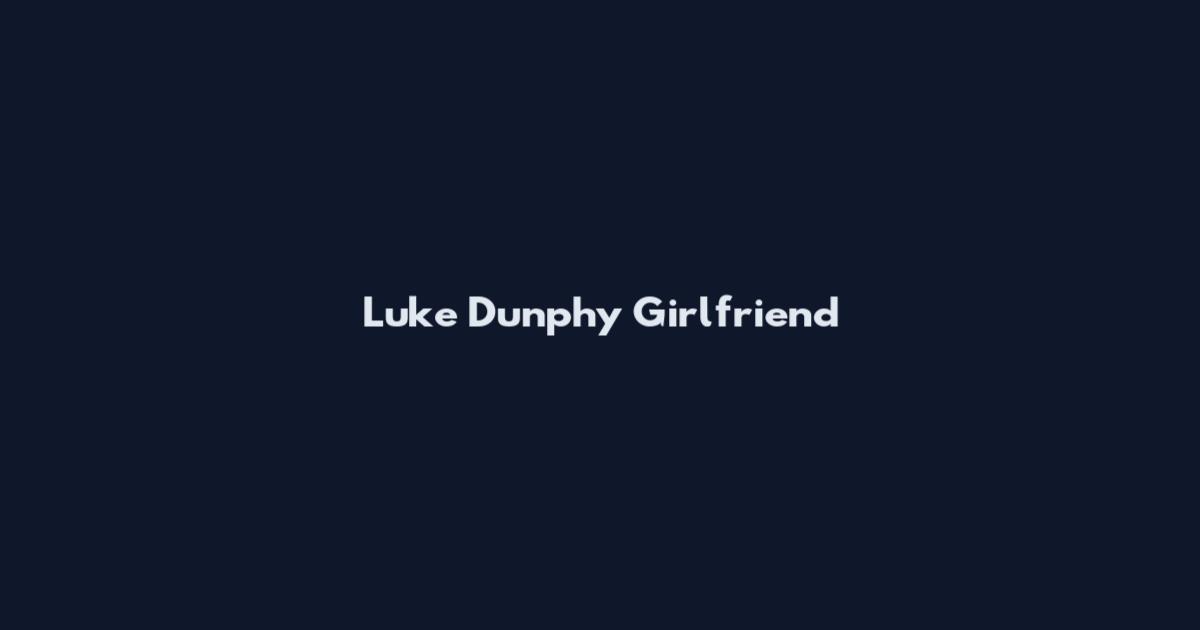 Luke Dunphy Girlfriend