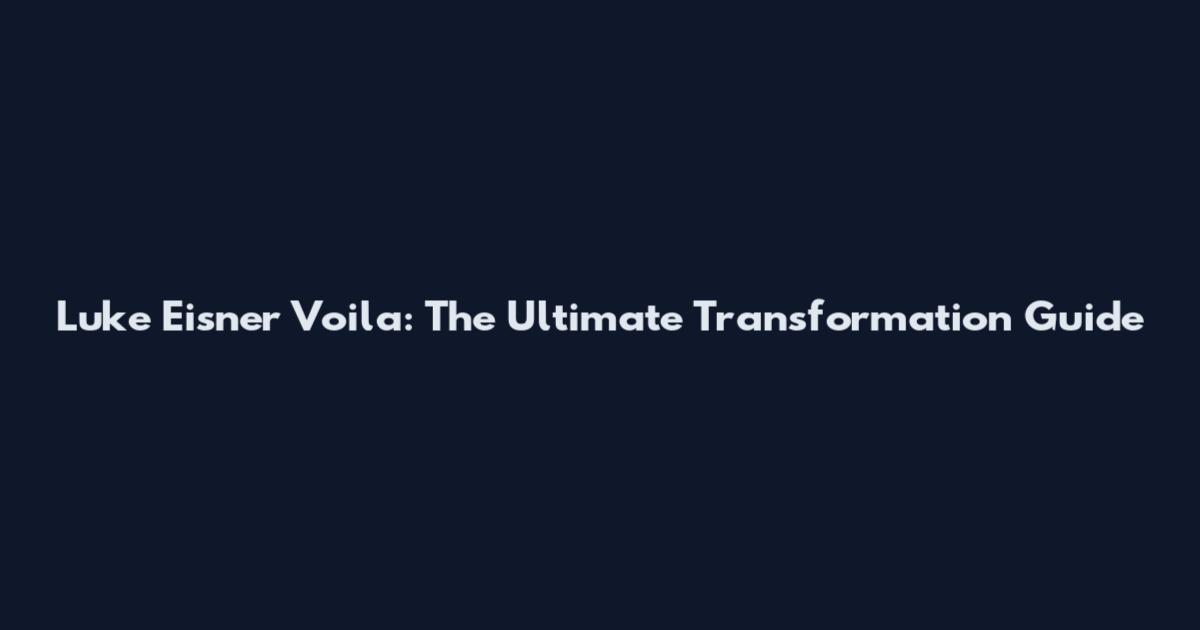 Luke Eisner Voila: The Ultimate Transformation Guide