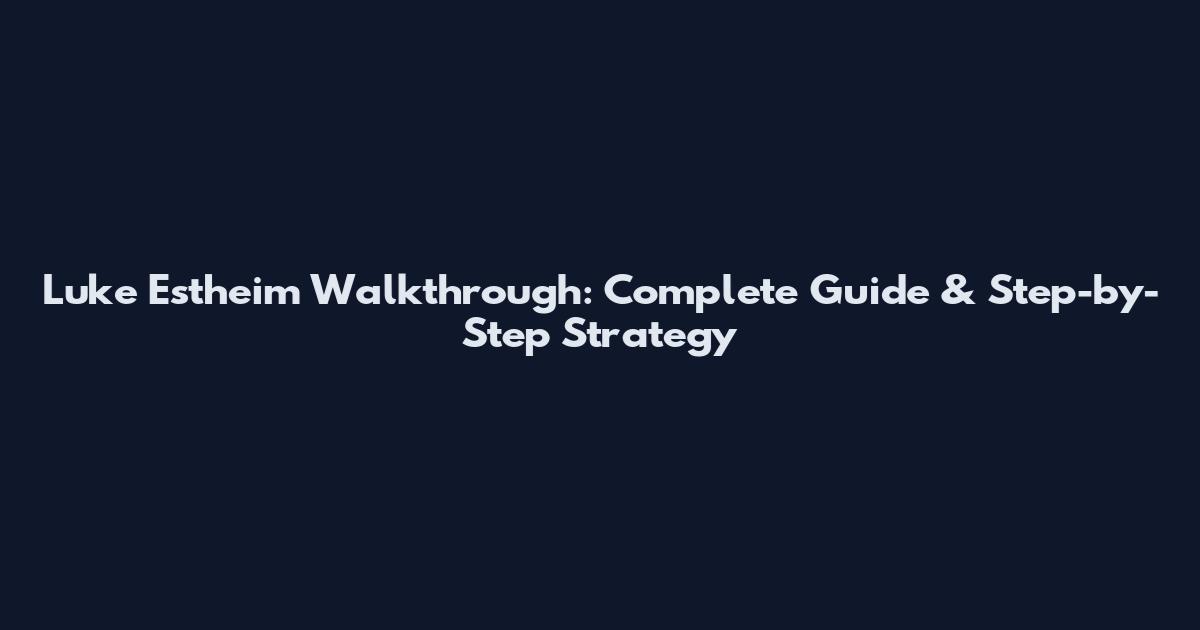 Luke Estheim Walkthrough: Complete Guide & Step-by-Step Strategy