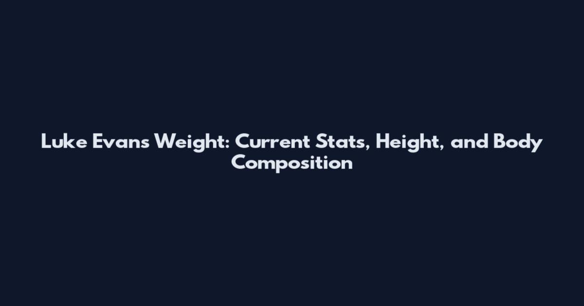 Luke Evans Weight: Current Stats, Height, and Body Composition