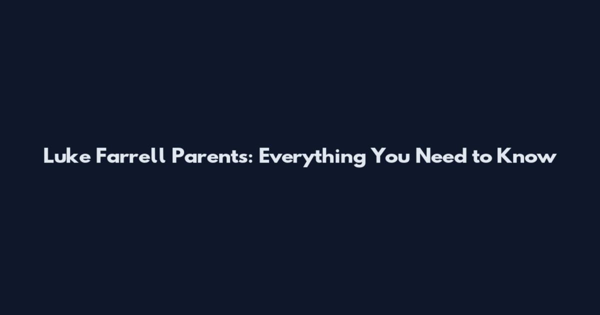 Luke Farrell Parents: Everything You Need to Know