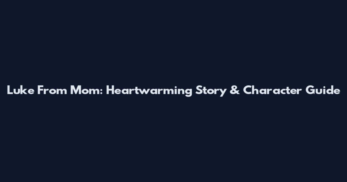 Luke From Mom: Heartwarming Story & Character Guide