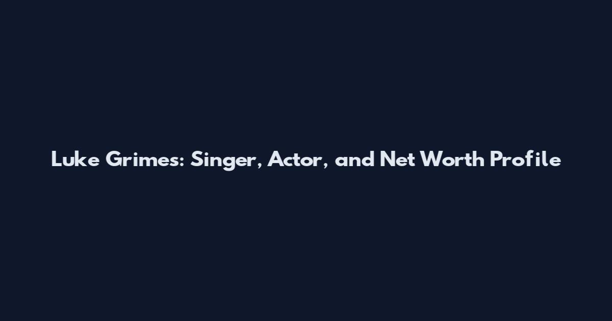 Luke Grimes: Singer, Actor, and Net Worth Profile