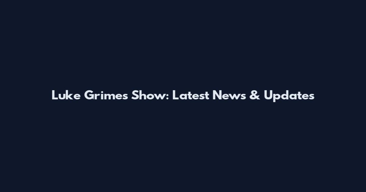 Luke Grimes Show: Latest News & Updates