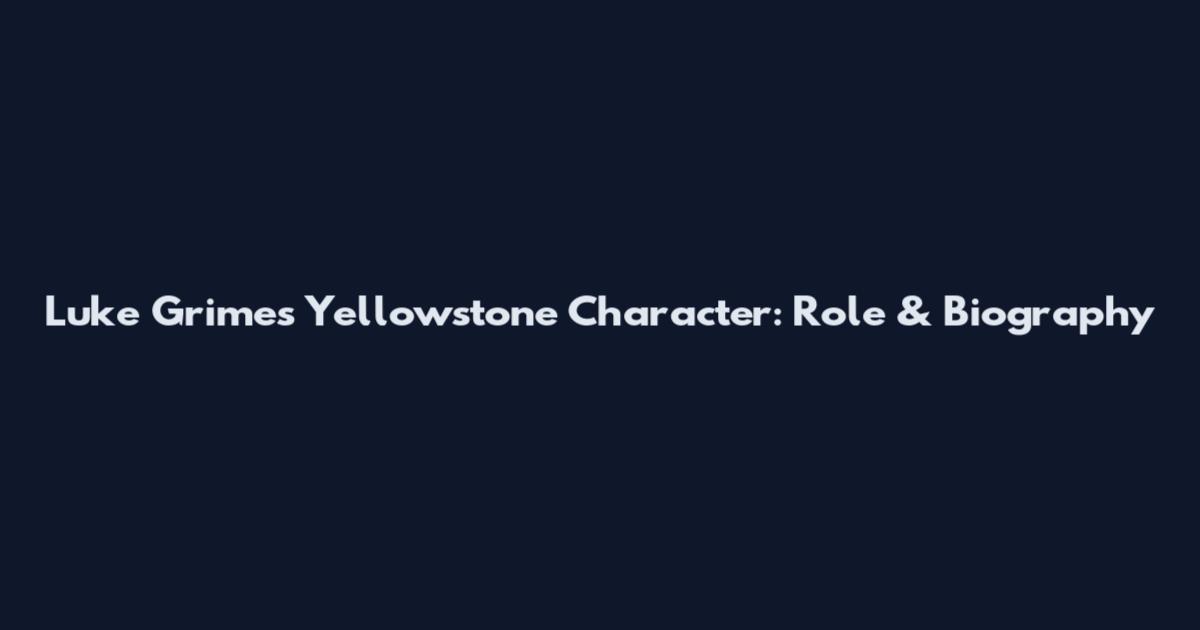 Luke Grimes Yellowstone Character: Role & Biography