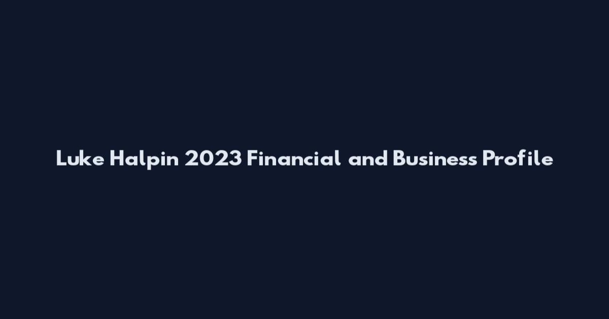 Luke Halpin 2023 Financial and Business Profile