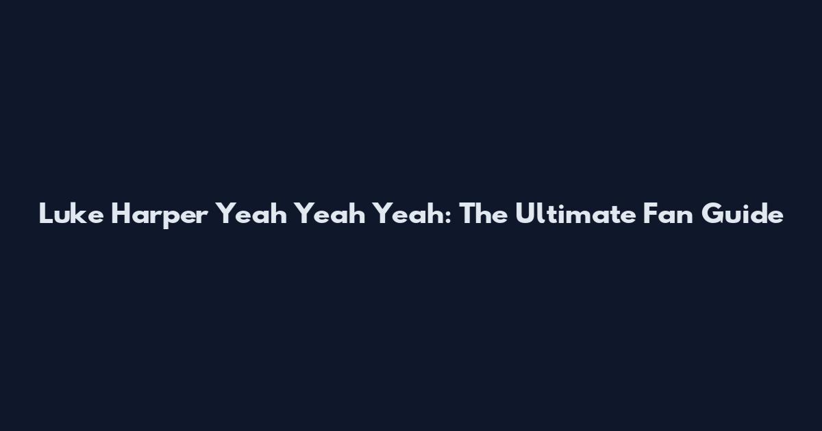Luke Harper Yeah Yeah Yeah: The Ultimate Fan Guide