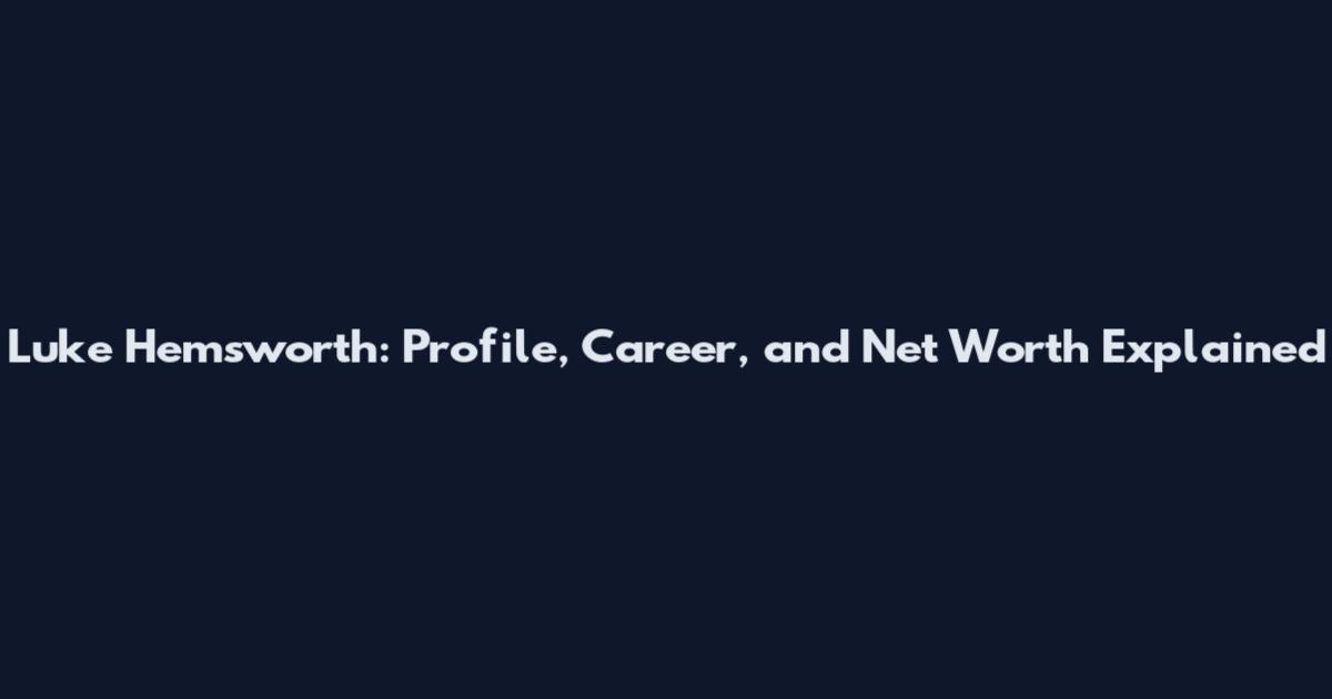 Luke Hemsworth: Profile, Career, and Net Worth Explained