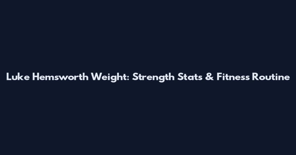 Luke Hemsworth Weight: Strength Stats & Fitness Routine